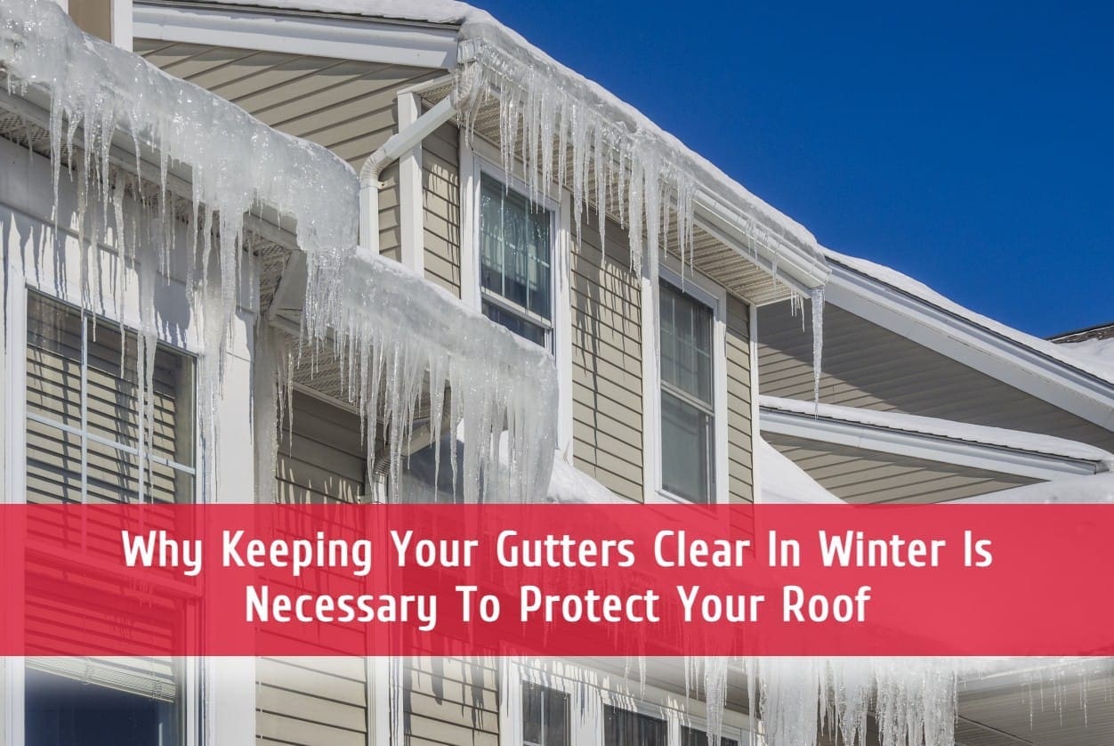 Why Keeping Your Gutters Clear In Winter Is Necessary To Protect Your Roof